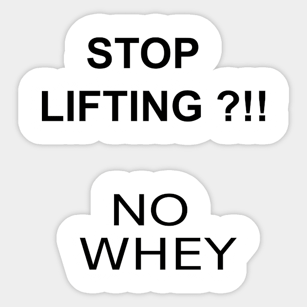 STOP LIFTING ?!! NO WHEY Sticker by MedG